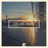 I'm Not Ready - Single album lyrics, reviews, download