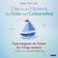 Ashley Davis Bush - Das kleine Hör-Buch der Ruhe und Gelassenheit: Ganz entspannt die Stürme des Alltags meistern artwork