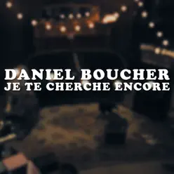 Je te cherche encore - Single - Daniel Boucher Je te cherche encore - Single - Daniel Boucher