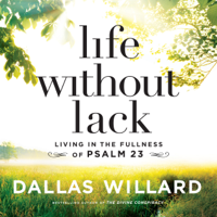 Dallas Willard - Life Without Lack: Living in the Fullness of Psalm 23 (Unabridged) artwork