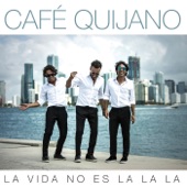 Cafe Quijano - La Vida No Es la,la,la