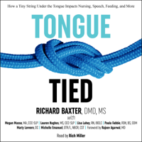 Richard Baxter, DMD, MS - Tongue-Tied: How a Tiny String Under the Tongue Impacts Nursing, Speech, Feeding, and More (Unabridged) artwork