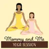 Mommy and Me: Yoga Session - Soothing Music for Relaxation, Yoga Practice at Home album lyrics, reviews, download