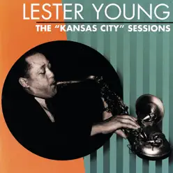 The "Kansas City" Sessions - Lester Young The "Kansas City" Sessions - Lester Young