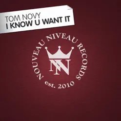 I Know U Want It - EP - Tom Novy I Know U Want It - EP - Tom Novy