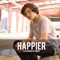 Happier - Alexander Stewart lyrics