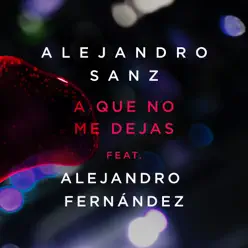 A Que No Me Dejas (feat. Alejandro Fernández) - Single - Alejandro Sanz