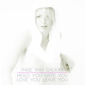 Inge van Calkar - Hold You Hate You Love You Leave You