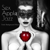 Sex Apple Jazz - Erotic Background Music, Kamasutra, Sexy Saxophone, Music Striptis, Tantric Massage, Hot Night, Smooth Jazz Lounge artwork