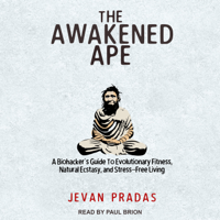 Jevan Pradas - The Awakened Ape: A Biohacker's Guide to Evolutionary Fitness, Natural Ecstasy, and Stress-Free Living artwork