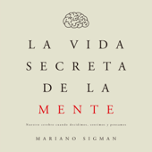 La vida secreta de la mente [The Secret Life of the Mind]: Nuestro cerebro cuando decidimos, sentimos y pensamos (Unabridged) - Mariano Sigman