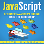 JavaScript: Beginner JavaScript Coding from the Ground Up (DIY JavaScript, Book 1) (Unabridged) - Keith Dvorjak