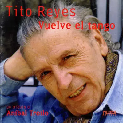 Vuelve el Tango (Un Tributo a Aníbal Troilo) [Un Tributo a Aníbal Troilo] - Tito Reyes