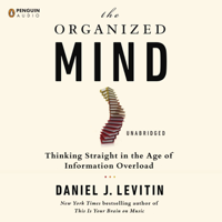 Daniel J. Levitin - The Organized Mind: Thinking Straight in the Age of Information Overload (Unabridged) artwork