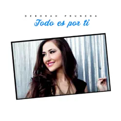 Todo Es por Ti - Single - Deborah Pruneda Todo Es por Ti - Single - Deborah Pruneda