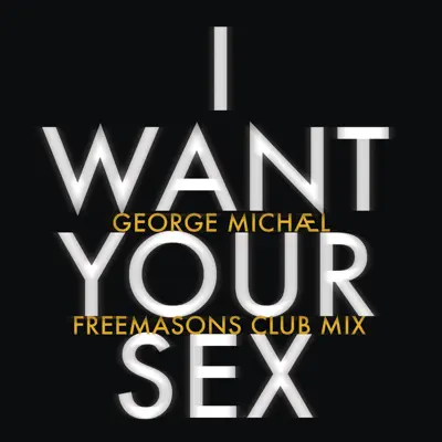 I Want Your Sex (Freemasons Club Mix) - Single - George Michael
