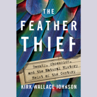 Kirk Wallace Johnson - The Feather Thief: Beauty, Obsession, and the Natural History Heist of the Century (Unabridged) artwork