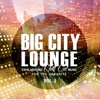 Big City Lounge Exhilarating Chill out Music for the Urbanite