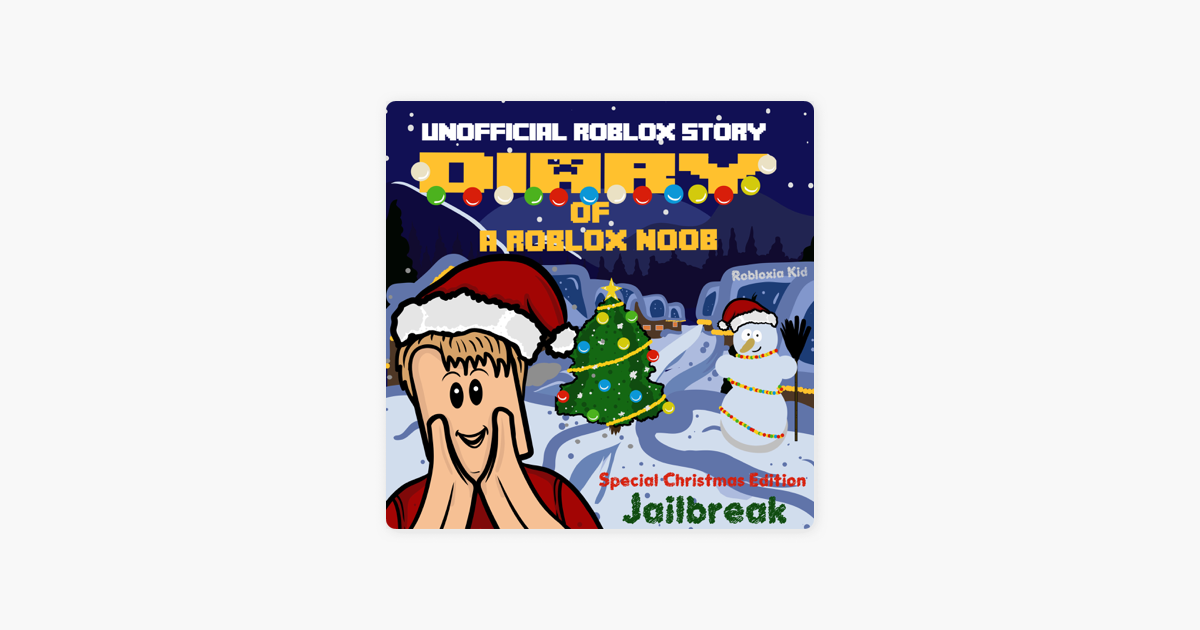 Diary Of A Roblox Noob Special Christmas Edition Roblox Noob Diaries Book 11 Unabridged On Apple Books - diary of a roblox noob jailbreak new roblox noob diaries unabridged