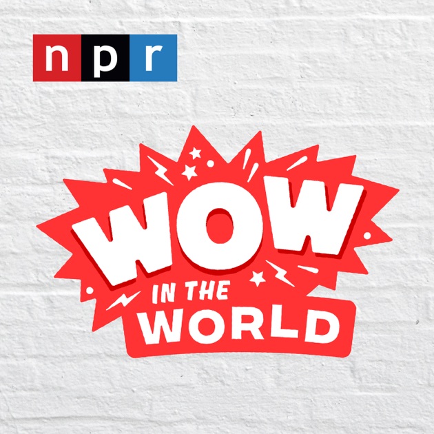 Wow in the World by NPR on Apple Podcasts