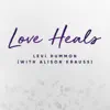Love Heals (with Alison Krauss) [feat. Alison Krauss] - Single album lyrics, reviews, download