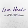 Stream & download Love Heals (with Alison Krauss) [feat. Alison Krauss] - Single