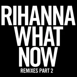 What Now (Remixes, Pt. 2) - Single - Rihanna