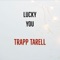 Lucky You - Trapp Tarell lyrics