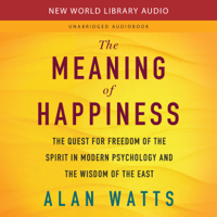 Alan Watts - The Meaning of Happiness: The Quest for Freedom of the Spirit in Modern Psychology and the Wisdom of the East (Unabridged) artwork