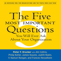 Peter F. Drucker - The Five Most Important Questions: You Will Ever Ask About Your Organization artwork