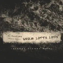 Whole Lotta Lovin' (Djemba Dejemba Remix) - Single - Travis Scott Whole Lotta Lovin' (Djemba Dejemba Remix) - Single - Travis Scott