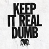 Keep It Real Dumb - Single
