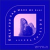 Only You Can Make Me Blue - Single