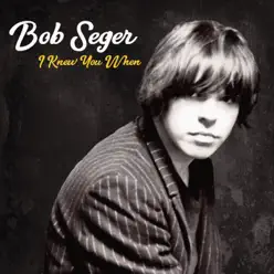 I Knew You When (Deluxe) - Bob Seger