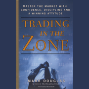Trading in the Zone: Master the Market with Confidence, Discipline, and a Winning Attitude (Unabridged)