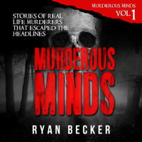 Ryan Becker - Murderous Minds: Stories of Real Life Murderers That Escaped the Headlines (Unabridged) artwork