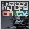 I Watch My Life On TV - Single