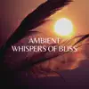 Ambient Whispers of Bliss album lyrics, reviews, download