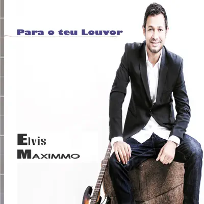 Para o Teu Louvor - Elvis Maximmo