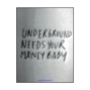 Underground Needs Your Money Baby