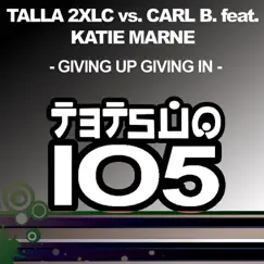 Giving up Giving In (feat. Katie Marne) [Talla 2XLC vs. Carl B.] by Talla 2XLC & Carl B album reviews, ratings, credits