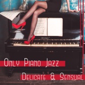 Only Piano Jazz: Delicate & Sensual – Mood Music for Restaurant & Lunch Time, Calm Evening, Relax with Smooth Jazz artwork