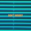 DON’T WORRY - Single