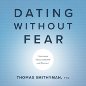 Dating Without Fear: Overcome Social Anxiety and Connect (Unabridged) - Thomas Smithyman, PhD