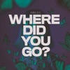 Where Did You Go? - Single