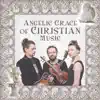 Angelic Grace of Christian Music – Amazing Male & Female Voices, Healing Prayers and Spirituality album lyrics, reviews, download