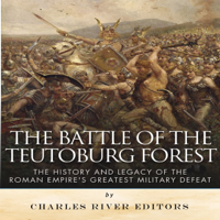 Charles River Editors - The Battle of the Teutoburg Forest: The History and Legacy of the Roman Empire's Greatest Military Defeat (Unabridged) artwork