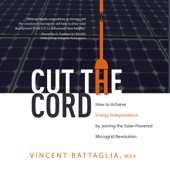 Cut the Cord: How to Achieve Energy Independence by Joining the Solar-Powered Microgrid Revolution (Unabridged) - Vincent Battaglia