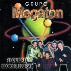 Grupo Megaton - Si Quieres Llorar, Llorar