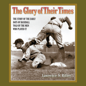 The Glory of Their Times : The Story of the Early Days of Baseball Told by the Men Who Played It - Lawrence S. Ritter Cover Art